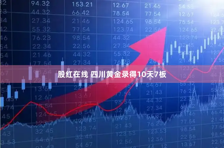 股红在线 四川黄金录得10天7板