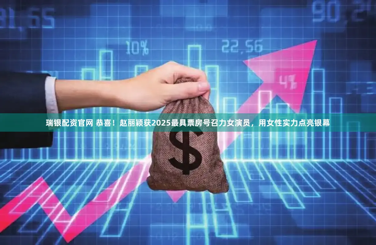 瑞银配资官网 恭喜！赵丽颖获2025最具票房号召力女演员，用女性实力点亮银幕