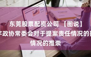 东莞股票配资公司 【图说】寰宇政协常委会对于提案责任情况的推崇