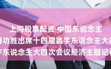 上海股票配资 中国东说念主民银行行长潘功胜出席十四届寰宇东说念主大四次会议经济主题记者会