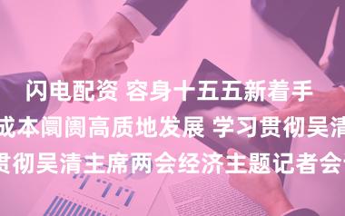 闪电配资 容身十五五新着手 期货阛阓助力成本阛阓高质地发展 学习贯彻吴清主席两会经济主题记者会说话精神
