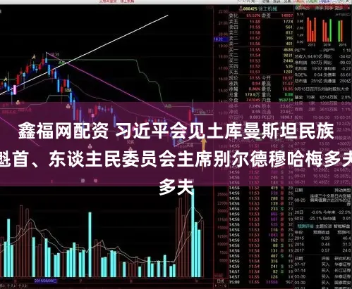鑫福网配资 习近平会见土库曼斯坦民族魁首、东谈主民委员会主席别尔德穆哈梅多夫
