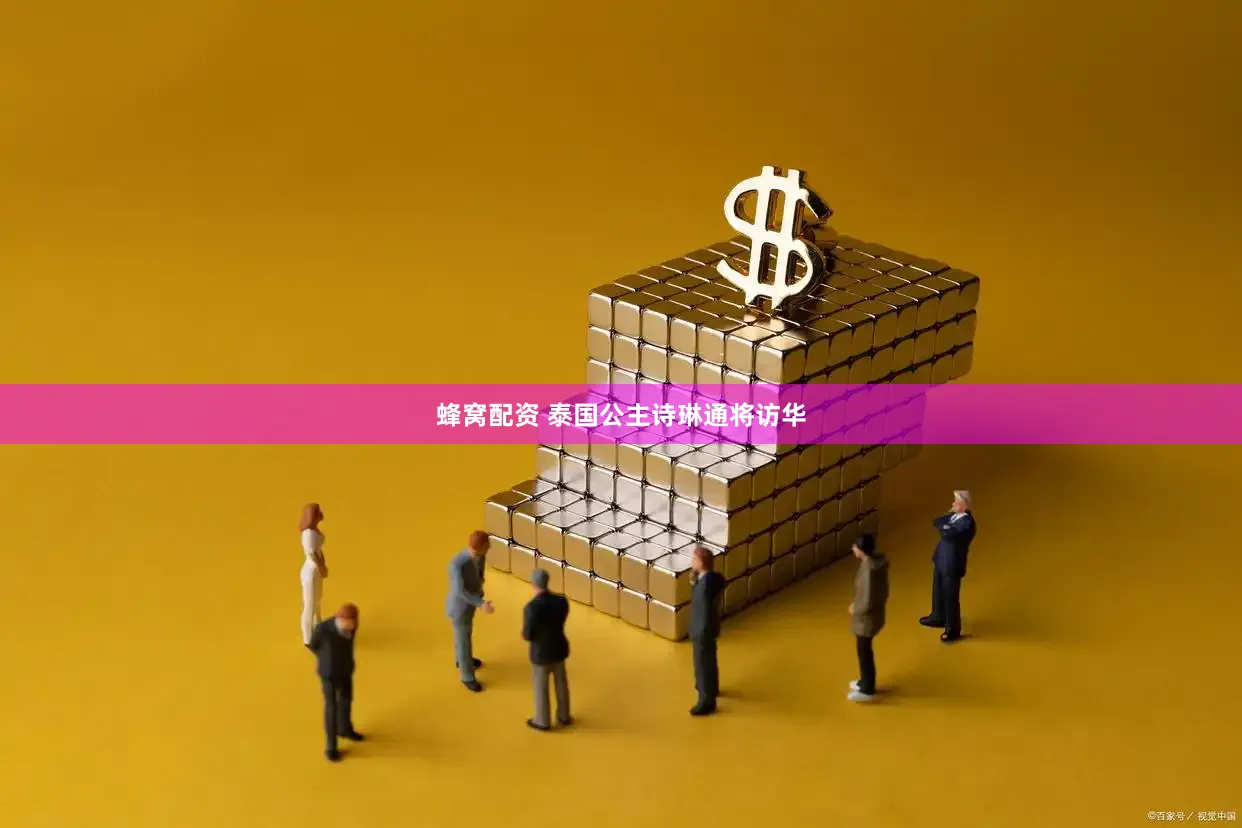 蜂窝配资 泰国公主诗琳通将访华