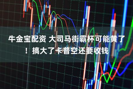 牛金宝配资 大司马街霸杯可能黄了！搞大了卡普空还要收钱