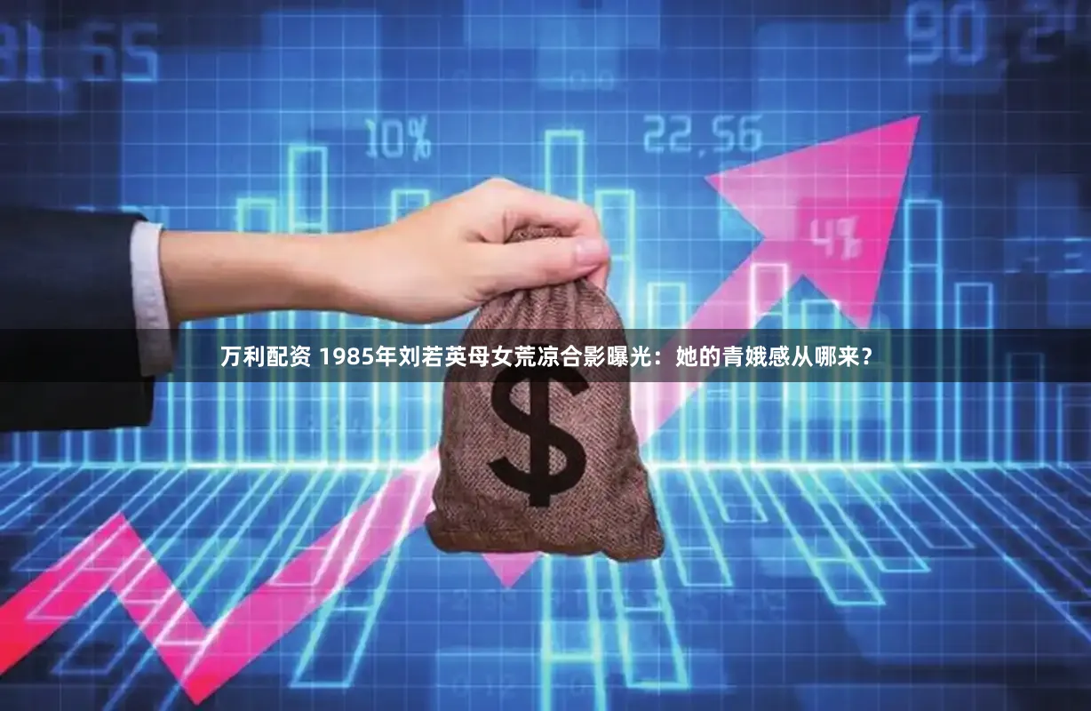 万利配资 1985年刘若英母女荒凉合影曝光：她的青娥感从哪来？
